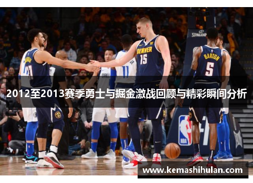 2012至2013赛季勇士与掘金激战回顾与精彩瞬间分析