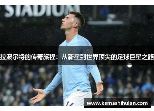 拉波尔特的传奇旅程：从新星到世界顶尖的足球巨星之路