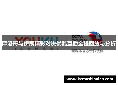 摩洛哥与伊朗精彩对决优酷直播全程回放与分析