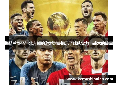 梅特兰野马与北方熊的激烈对决揭示了球队实力与战术的较量